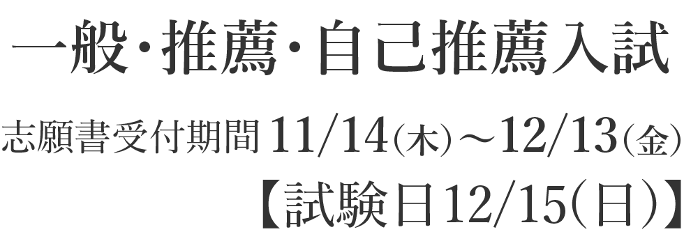 一般・推薦・自己推薦入試　志願書受付期間11/14（木）～12/13（金）【試験日12/15（日）】